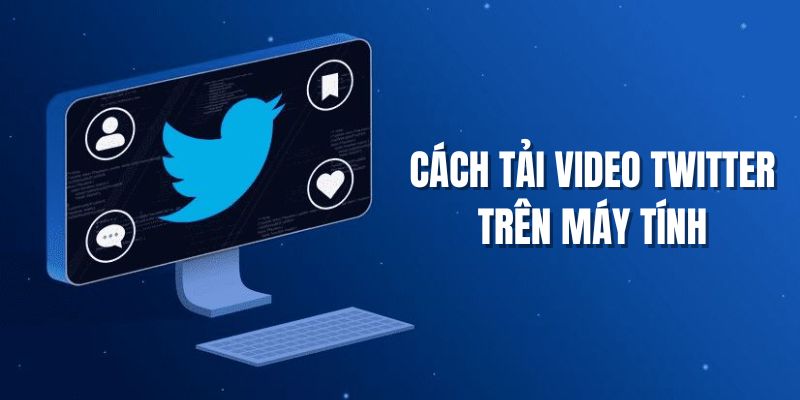 Cách tải video Twitter trên máy tính