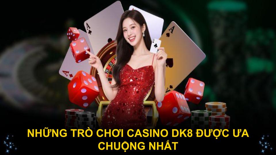 nhung-tro-choi-casino-dk8-duoc-ua-chuong-nhat