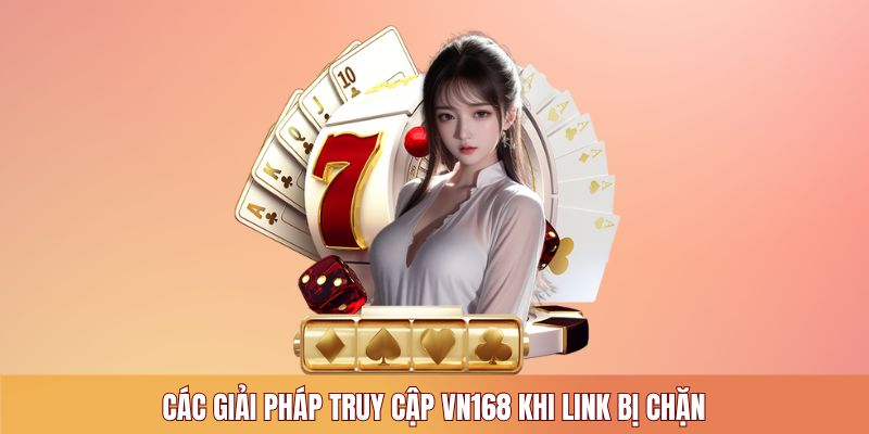 Các giải pháp truy cập VN168 khi link bị chặn